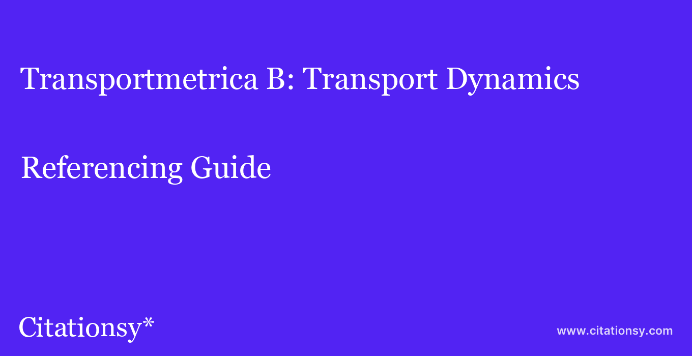 cite Transportmetrica B: Transport Dynamics  — Referencing Guide
